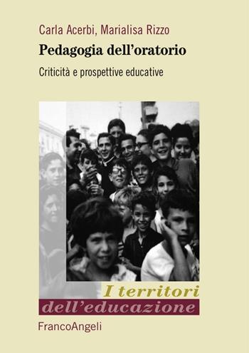 Pedagogia dell'oratorio. Criticità e prospettive educative - Carla Acerbi, Marialisa Rizzo - Libro Franco Angeli 2016, I territori dell'educazione | Libraccio.it
