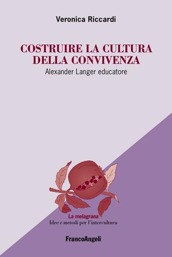 Costruire la cultura della convivenza. Alexander Langer educatore - Veronica Riccardi - Libro Franco Angeli 2016, La melagrana. Ricerche e progetti per l'intercultura | Libraccio.it