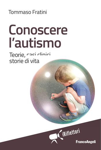 Conoscere l'autismo. Teorie, casi clinici, storie di vita - Tommaso Fratini - Libro Franco Angeli 2016, I riflettori | Libraccio.it