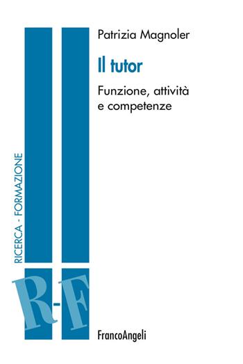 Il tutor. Funzione, attività e competenze - Patrizia Magnoler - Libro Franco Angeli 2017, Ricerca. Formazione | Libraccio.it