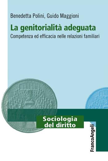 La genitorialità adeguata. Competenza ed efficacia nelle relazioni familiari - Benedetta Polini, Guido Maggioni - Libro Franco Angeli 2016, Sociologia del diritto | Libraccio.it