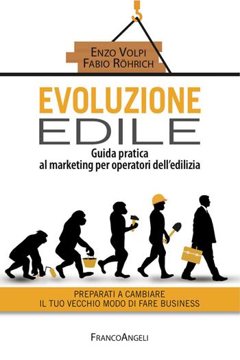 Evoluzione edile. Guida pratica al marketing per operatori dell'edilizia. Preparati a cambiare il tuo vecchio modo di fare business - Fabio Röhrich, Enzo Volpi - Libro Franco Angeli 2016, Manuali | Libraccio.it