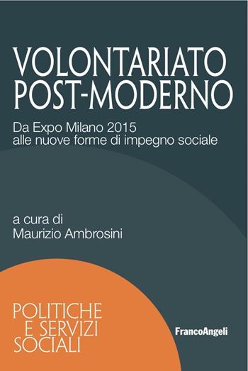 Volontariato post-moderno. Da Expo Milano 2015 alle nuove forme di impegno sociale  - Libro Franco Angeli 2016, Politiche e servizi sociali | Libraccio.it