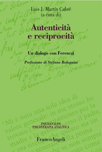 Autenticità e reciprocità. Un dialogo con Ferenczi  - Libro Franco Angeli 2016, Psicoanalisi psicoterapia analitica | Libraccio.it