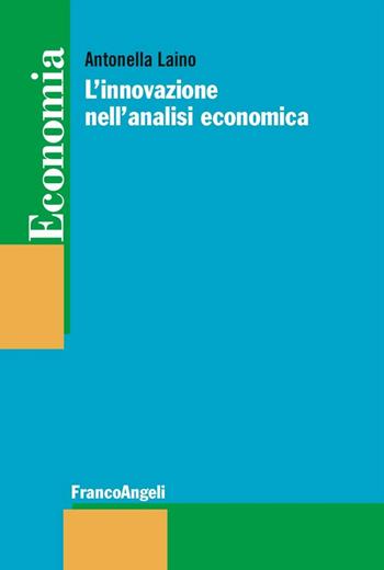 L' innovazione nell'analisi economica - Antonella Laino - Libro Franco Angeli 2016, Economia - Strumenti | Libraccio.it
