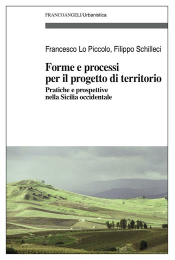 Forme e processi per il progetto di territorio. Pratiche e prospettive nella Sicilia occidentale - Francesco Lo Piccolo, Filippo Schilleci - Libro Franco Angeli 2017, Urbanistica | Libraccio.it