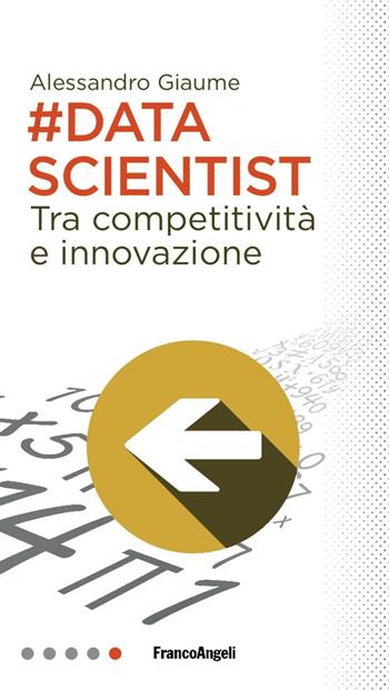Data scientist. Tra competitività e innovazione - Alessandro Giaume - Libro Franco Angeli 2017, Professioni digitali | Libraccio.it
