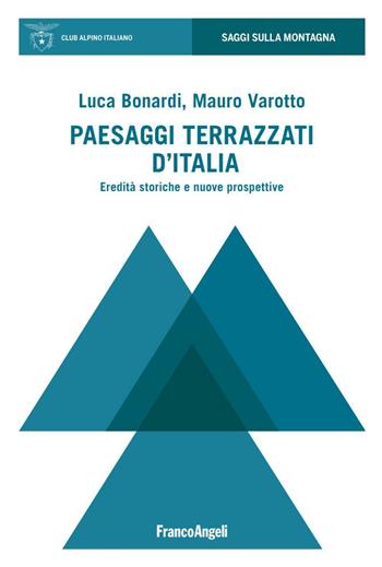 Paesaggi terrazzati d'Italia. Eredità storiche e nuove prospettive - Luca Bonardi, Mauro Varotto - Libro Franco Angeli 2016, Saggi sulla montagna | Libraccio.it