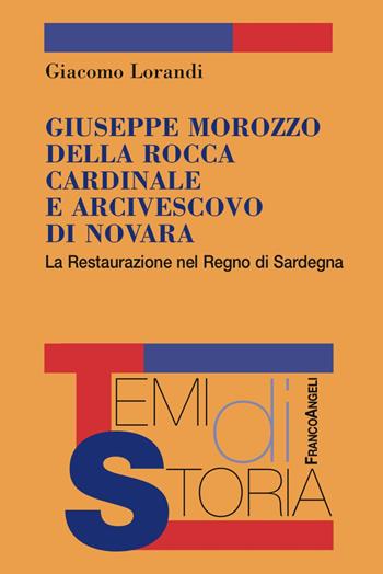 Giuseppe Marozzo della Rocca cardinale e arcivescovo di Novara. La Restaurazione nel Regno di Sardegna - Giacomo Lorandi - Libro Franco Angeli 2017, Temi di storia | Libraccio.it