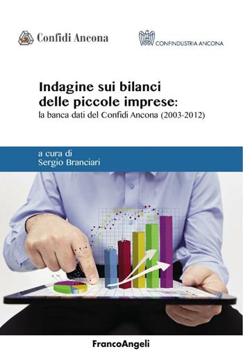 Indagine sui bilanci delle piccole imprese. La banca dati del Confidi Ancona (2003-2012)  - Libro Franco Angeli 2016, Università-Economia | Libraccio.it
