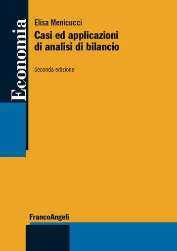 Casi ed applicazioni di analisi di bilancio - Elisa Menicucci - Libro Franco Angeli 2016, Economia - Strumenti | Libraccio.it