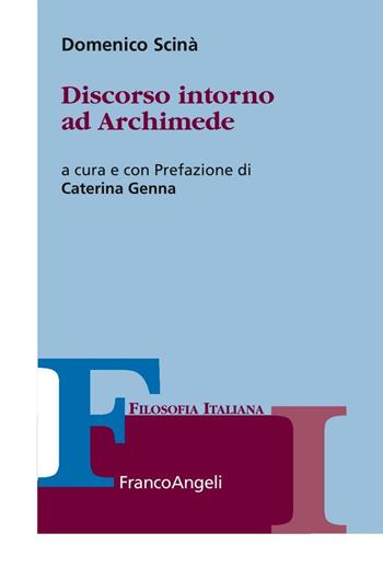 Discorso intorno ad Archimede - Domenico Scinà - Libro Franco Angeli 2016, Collana di filosofia italiana | Libraccio.it