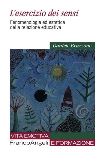 L' esercizio dei sensi. Fenomenologia ed estetica della relazione educativa - Daniele Bruzzone - Libro Franco Angeli 2016, Vita emotiva e formazione | Libraccio.it