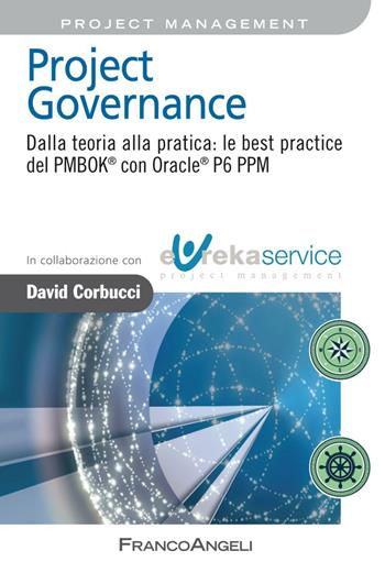 Project governance. Dalla teoria alla pratica: le best practice del PMBOK® con Oracle® P6 PPM - David Corbucci - Libro Franco Angeli 2016, Azienda moderna | Libraccio.it