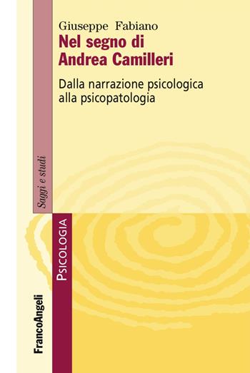Nel segno di Andrea Camilleri. Dalla narrazione psicologica alla psicopatologia - Giuseppe Fabiano - Libro Franco Angeli 2016, Serie di psicologia | Libraccio.it