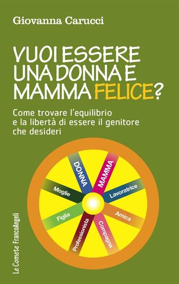 Vuoi essere una donna e mamma felice? Come trovare l'equilibrio e la libertà di essere il genitore che desideri - Giovanna Carucci - Libro Franco Angeli 2016, Le comete | Libraccio.it