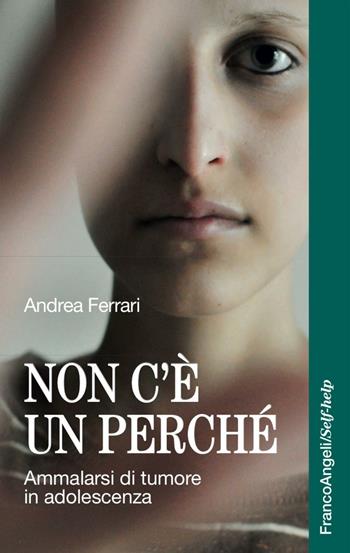 Non c'è un perché. Ammalarsi di tumore in adolescenza - Andrea Ferrari - Libro Franco Angeli 2016, Self-help | Libraccio.it