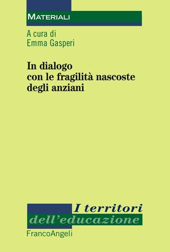 In dialogo con le fragilità nascoste degli anziani  - Libro Franco Angeli 2016, I territori dell'educazione | Libraccio.it
