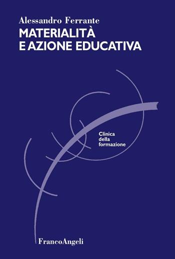 Materialità e azione educativa - Alessandro Ferrante - Libro Franco Angeli 2016, Clinica della formazione | Libraccio.it
