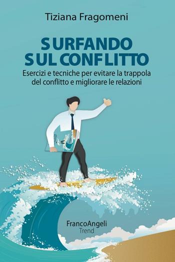 Surfando sul conflitto. Esercizi e tecniche per evitare la trappola del conflitto e migliorare le relazioni - Tiziana Fragomeni - Libro Franco Angeli 2016, Trend | Libraccio.it