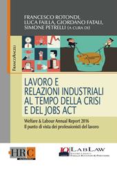Lavoro e relazioni industriali al tempo della crisi e del Jobs act. Welfare & Labour annual report 2016. Il punto di vista dei professionisti del lavoro