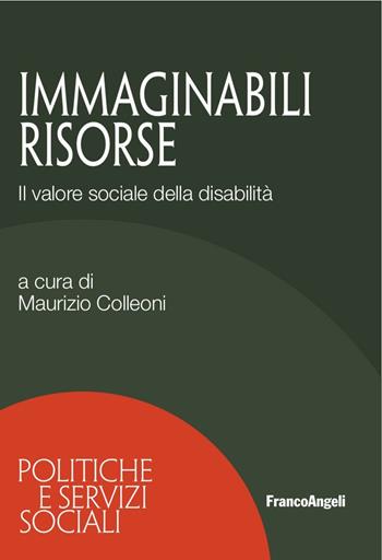 Immaginabili risorse. Il valore sociale della disabilità  - Libro Franco Angeli 2016, Politiche e servizi sociali | Libraccio.it