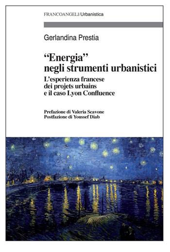 «Energia» negli strumenti urbanistici. L'esperienza francese dei «projets urbains» e il caso Lyon Confluence - Gerlandina Prestia - Libro Franco Angeli 2017, Urbanistica | Libraccio.it