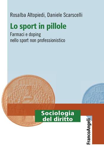 Lo sport in pillole. Farmaci e doping nello sport non professionistico - Rosalba Altopiedi, Daniele Scarscelli - Libro Franco Angeli 2016, Sociologia del diritto | Libraccio.it