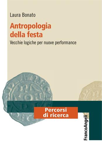 Antropologia della festa. Vecchie logiche per nuove performance - Laura Bonato - Libro Franco Angeli 2016, Percorsi di ricerca | Libraccio.it