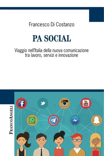 PA social. Viaggio nell'Italia della nuova comunicazione tra lavoro, servizi e innovazione - Francesco Di Costanzo - Libro Franco Angeli 2017, Cultura della comunicazione | Libraccio.it