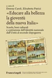 Educare alla bellezza la gioventù della nuova Italia. Scuola, beni culturali e costruzione dell'identità nazionale dall'Unità al secondo dopoguerra