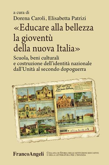 Educare alla bellezza la gioventù della nuova Italia. Scuola, beni culturali e costruzione dell'identità nazionale dall'Unità al secondo dopoguerra  - Libro Franco Angeli 2017, Storia istituz. educat. letter. infanzia | Libraccio.it