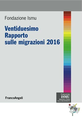 Ventiduesimo rapporto sulle migrazioni 2016  - Libro Franco Angeli 2016, ISMU. Iniziative e studi sulla multietnicità | Libraccio.it