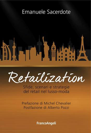 Retailization. Sfide, scenari e strategie del retail nel lusso-moda - Emanuele Sacerdote - Libro Franco Angeli 2016, Azienda moderna | Libraccio.it