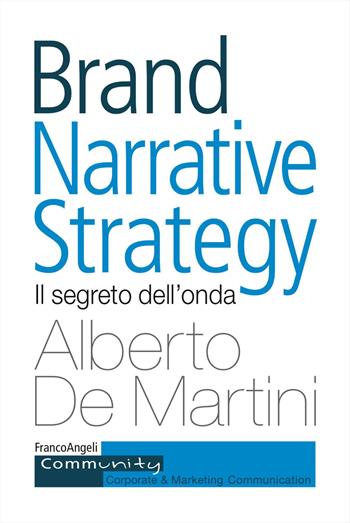 Brand narrative strategy. Il segreto dell'onda - Alberto De Martini - Libro Franco Angeli 2017, Community. Corporate & marketing communication | Libraccio.it