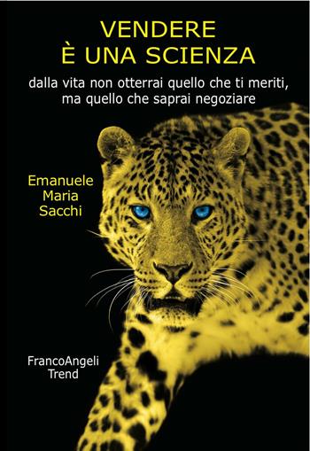 Vendere è una scienza. Dalla vita non otterrai quello che ti meriti, ma quello che saprai negoziare - Emanuele Maria Sacchi - Libro Franco Angeli 2017, Trend | Libraccio.it