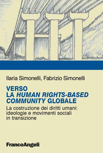 Verso la Human RightsBased Community Globale. La costruzione dei diritti umani: ideologie e movimenti sociali in transizione - Ilaria Simonelli, Fabrizio Simonelli - Libro Franco Angeli 2016, La società. Saggi | Libraccio.it