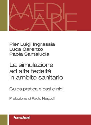 La simulazione ad alta fedeltà in ambito sanitario. Guida pratica e casi clinici - Pier Luigi Ingrassia, Luca Carenzo, Paola Santalucia - Libro Franco Angeli 2019, Medi-care | Libraccio.it