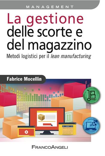 La gestione delle scorte e del magazzino. Metodi logistici per il lean manufacturing - Fabrice Mocellin - Libro Franco Angeli 2017, Azienda moderna | Libraccio.it