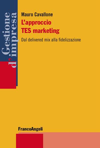 L' approccio TES marketing. Dal delivered mix alla fidelizzazione - Mauro Cavallone - Libro Franco Angeli 2016, Gestione d'impresa | Libraccio.it