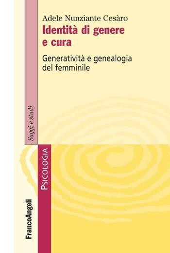 Identità di genere e cura. Generatività e genealogia del femminile - Adele Nunziante Cesàro - Libro Franco Angeli 2017, Serie di psicologia | Libraccio.it