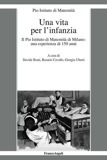 Una vita per l'infanzia. Il Pio Istituto di Maternità di Milano: un'esperienza di 150 anni  - Libro Franco Angeli 2016 | Libraccio.it