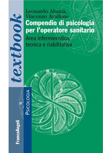 Compendio di psicologia per l'operatore sanitario. Area infermieristica, tecnica e riabilitativa - Leonardo Abazia, Vincenzo Avallone - Libro Franco Angeli 2017, Psicologia. Textbooks | Libraccio.it