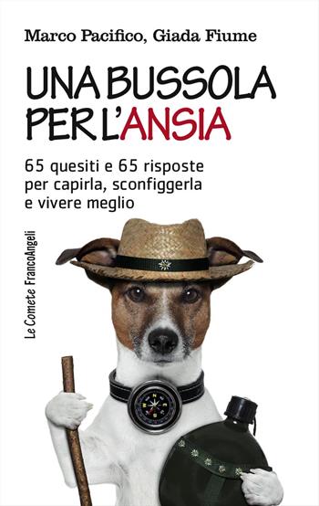 Una bussola per l'ansia. 65 quesiti e 65 risposte per capirla, sconfiggerla e vivere meglio - Marco Pacifico, Giada Fiume - Libro Franco Angeli 2017, Le comete | Libraccio.it