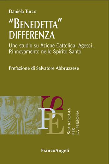 Benedetta differenza. Uno studio su Azione Cattolica, Agesci, Rinnovamento nello Spirito Santo - Daniela Turco - Libro Franco Angeli 2017, Sociologia per la persona | Libraccio.it