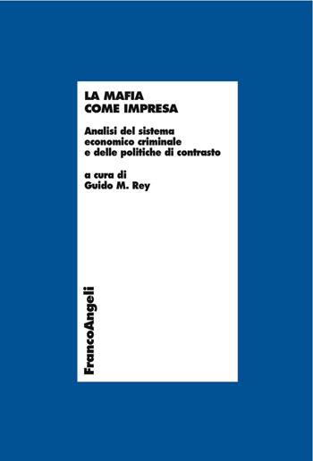 La mafia come impresa. Analisi del sistema economico criminale e delle politiche di contrasto  - Libro Franco Angeli 2017, Economia - Monografie | Libraccio.it