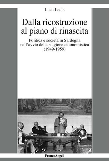 Dalla ricostruzione al piano di rinascita. Politica e società in Sardegna nell'avvio della stagione autonomistica (1949-1959) - Luca Lecis - Libro Franco Angeli 2016, La società moderna e contemp. Anal.contr. | Libraccio.it