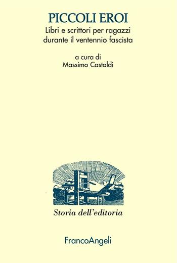 Piccoli eroi. Libri e scrittori per ragazzi durante il ventennio fascista  - Libro Franco Angeli 2017, Studi e ricerche di storia dell'editoria | Libraccio.it