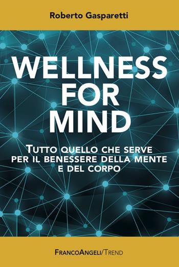 Wellness for Mind. Tutto quello che serve per il benessere della mente e del corpo - Roberto Gasparetti - Libro Franco Angeli 2017, Trend | Libraccio.it