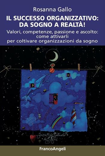 Sogni organizzativi, dal progetto al successo. Testimonianze dai dream manager - Rosanna Gallo - Libro Franco Angeli 2017, Varie. Saggi e manuali | Libraccio.it